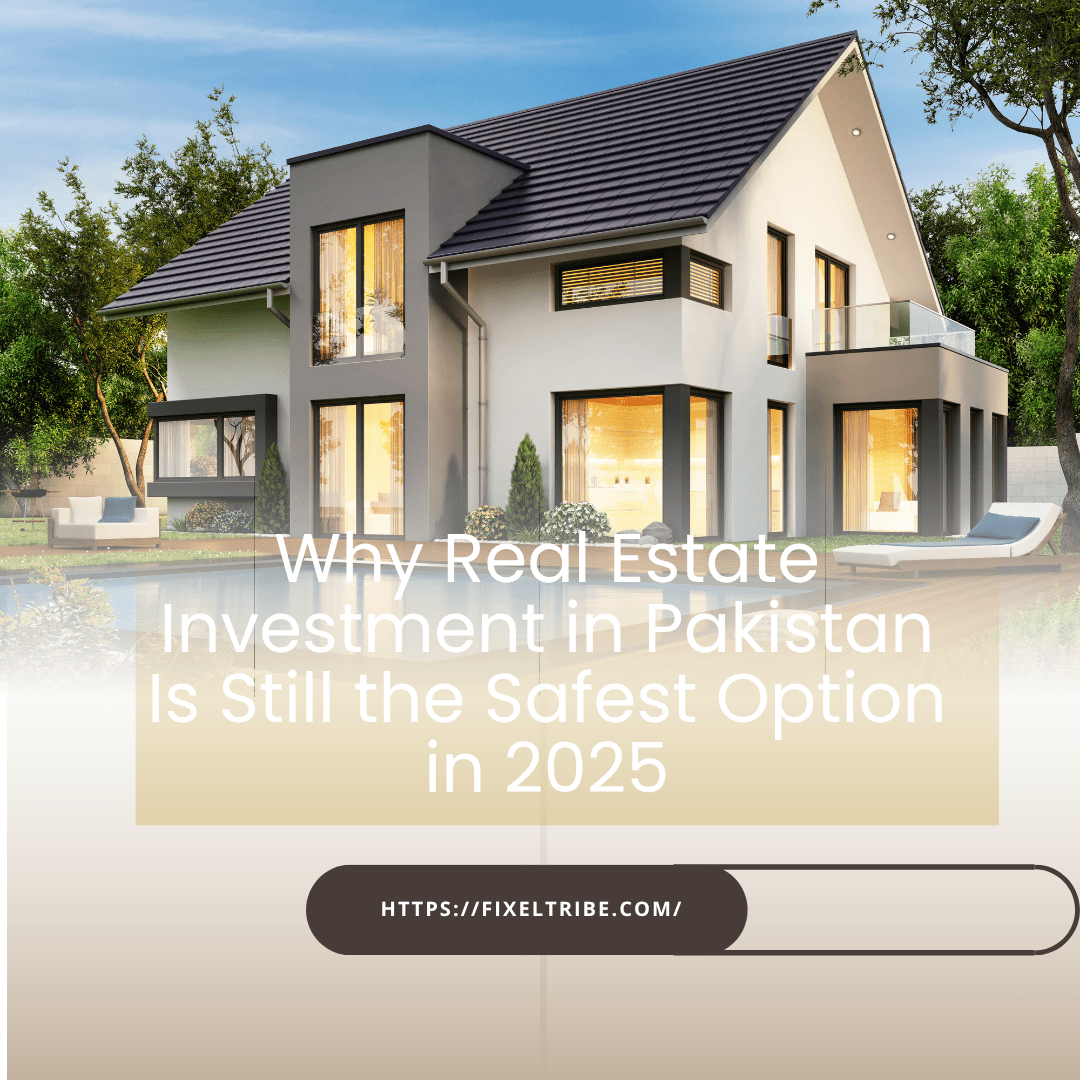 Why Real Estate Investment in Pakistan Is Still the Safest Option in 2025